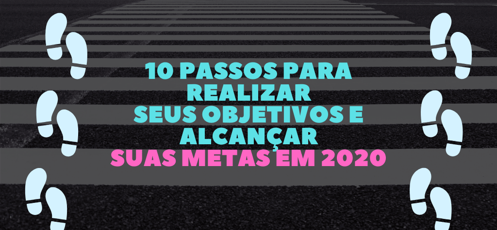 10 passos para realizar seus objetivos e alcançar suas metas em 2020 ...